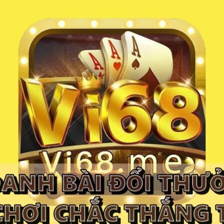 Game danh bài đổi thưởng 2022 – Cách chơi chắc thắng tại Vi68