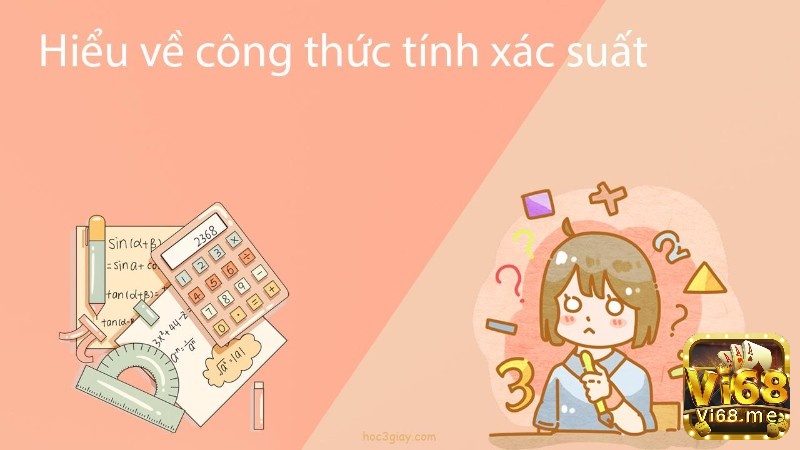 Cùng vi68 tìm hiểu về thông tin về các công thức tính xác suất nhé